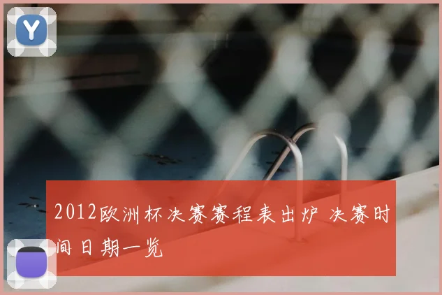 2012欧洲杯决赛赛程表出炉 决赛时间日期一览