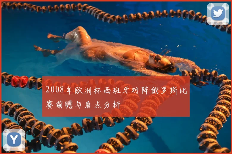 2008年欧洲杯西班牙对阵俄罗斯比赛前瞻与看点分析