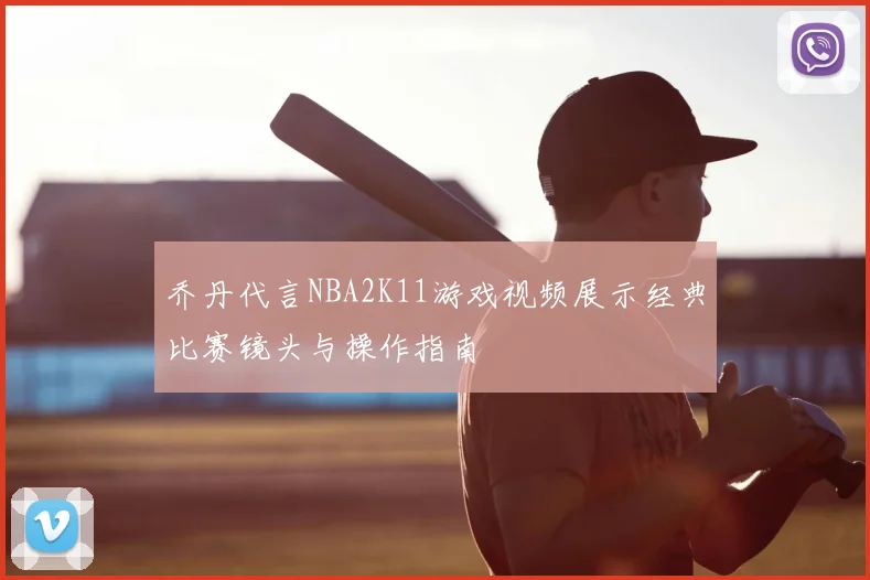 乔丹代言NBA2K11游戏视频展示经典比赛镜头与操作指南