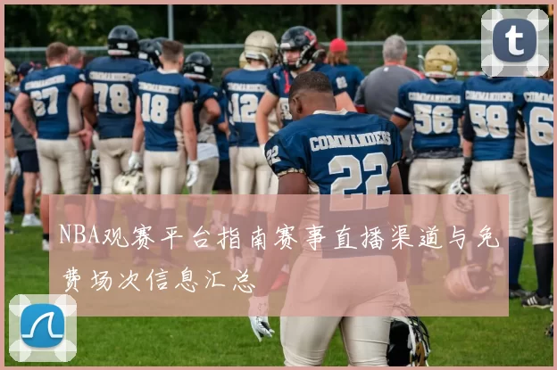 NBA观赛平台指南赛事直播渠道与免费场次信息汇总