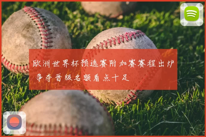 欧洲世界杯预选赛附加赛赛程出炉 争夺晋级名额看点十足