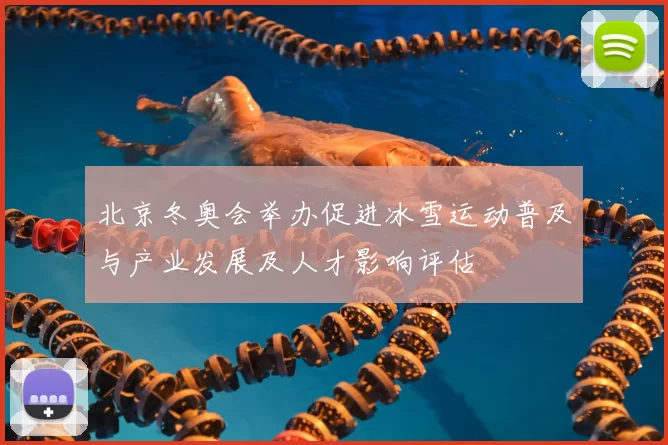 北京冬奥会举办促进冰雪运动普及与产业发展及人才影响评估