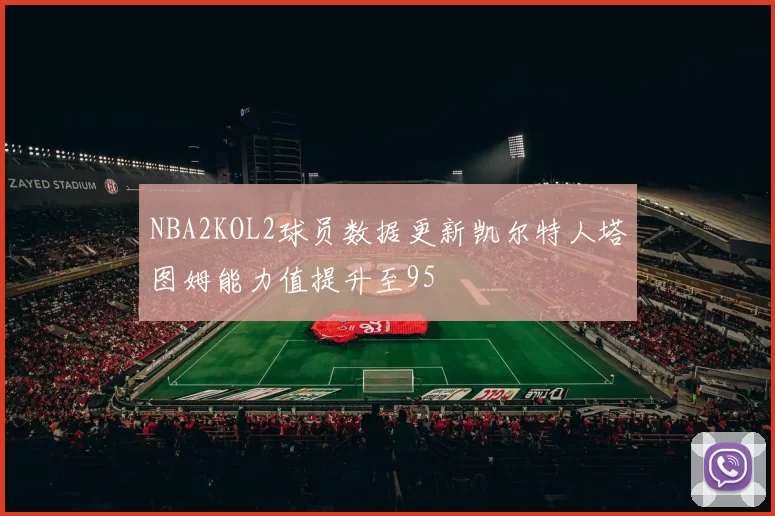 NBA2KOL2球员数据更新凯尔特人塔图姆能力值提升至95
