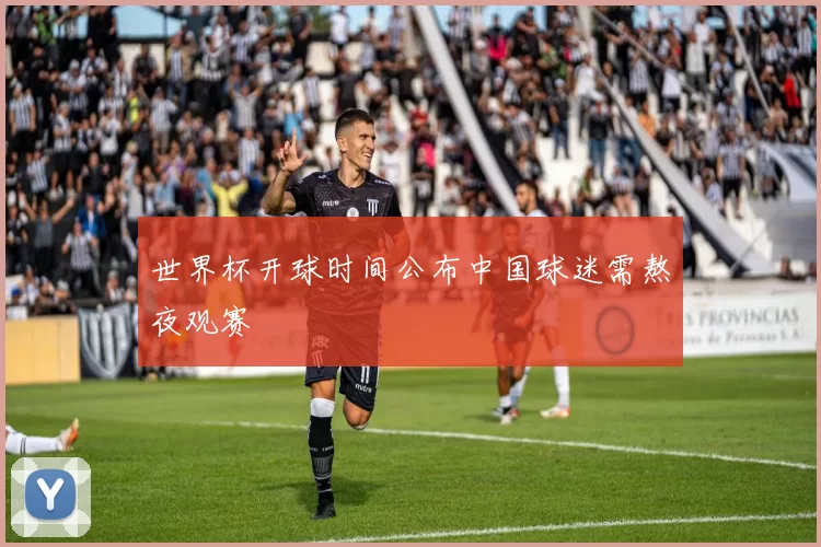 世界杯开球时间公布中国球迷需熬夜观赛