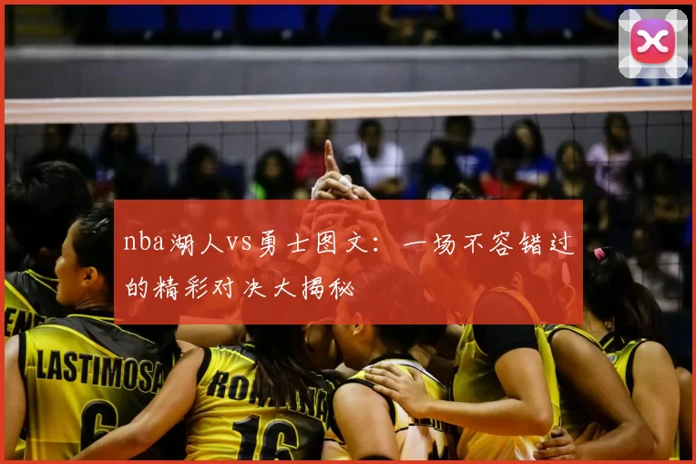 nba湖人vs勇士图文：一场不容错过的精彩对决大揭秘