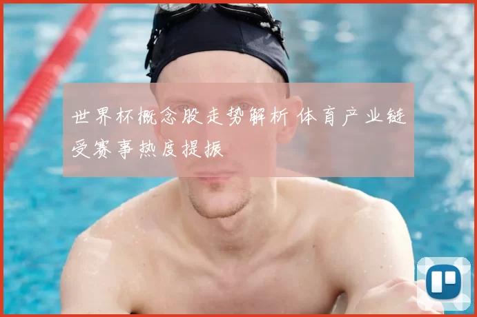 世界杯概念股走势解析 体育产业链受赛事热度提振